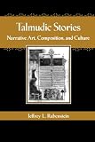 Talmudic Stories: Narrative Art, Composition, and Culture