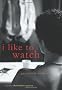 I Like to Watch