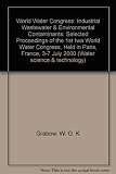 Industrial wastewater and environmental contaminants : selected proceedings of the 1st World Water Congress of the International Water Association, held in Paris, France, 3-7 July 2000