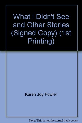 What I Didn't See and Other Stories (Signed Copy) (1st Printing), by Karen Joy Fowler