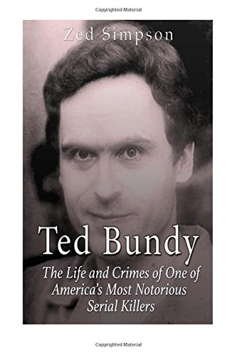 Ted Bundy: The Life and Crimes of One of America's Most Notorious Serial Killers