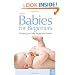 Babies for Beginners: Keeping your baby happy and healthy: How to Keep Your Baby Happy and Healthy