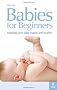 Babies for Beginners: Keeping your baby happy and healthy: How to Keep Your Baby Happy and Healthy