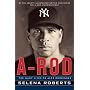 A-Rod: The Many Lives of Alex Rodriguez by Selena Roberts
