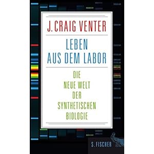 Leben aus dem Labor: Die neue Welt der synthetischen Biologie