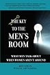 The Key To The Men's Room: What Men Talk About When Women Aren't Around