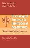Psychological Processes in International Negotiations: Theoretical and Practical Perspectives