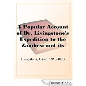 A Popular Account of Dr. Livingstone's Expedition to the Zambesi and its tributaries And of the Discovery of Lakes Shirwa and Nyassa, 1858-1864