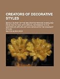 Creators of decorative styles; being a survey of the decorative periods in England from 1600 to 1800, with special reference to the masters of applied art who developed the dominant styles