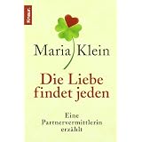 Die Liebe findet jeden: Eine Partnervermittlerin erz�hltvon "Maria Klein"