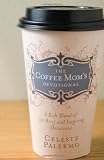 The Coffee Mom's Devotional: A Rich Blend of 30 Brief and Inspiring Devotions