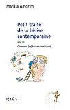 Petit trait� de la b�tise contemporaine : Suivi de Comment (re)devenir intelligent