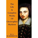The Life & Complete Works Of Christopher Marlowe ~ M. G. Scarsbrook