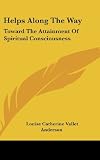 Helps Along The Way: Toward The Attainment Of Spiritual Consciousness