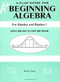 A-Plus Notes for Beginning Algebra: Pre-Algebra and Algebra 1