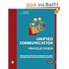 Unified Communication - Praxisleitfaden: Vereinigte Kommunikationsdienste planen, implementieren und erfolgreich einsetzen Unified Communication - Praxisleitfaden: Vereinigte Kommunikationsdienste planen, implementieren und erfolgreich einsetzen