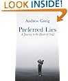 Preferred Lies: A Journey to the Heart of Scottish Golf: A Journey to the Heart of Golf