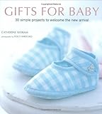 Gifts for baby : 30 simple projects to welcome the new arrival