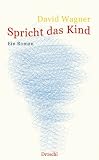 Spricht das Kind: Ein Roman