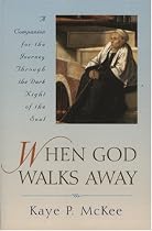 When God Walks Away: A Companion for the Journey Through the Dark Night of the Soul