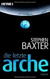 Die letzte Arche: Roman - Stephen Baxter