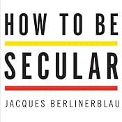 How to Be Secular: A Call to Arms for Religious Freedom | [Jacques Berlinerblau]