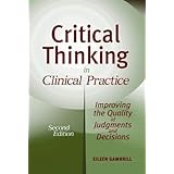 critical thinking in clinical practice improving the quality of judgments and decisions second edition