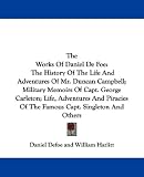 The Works of Daniel de Foe: The History of the Life and Adventures of Mr. Duncan Campbell, Military Memoirs of Capt. George Carleton, Life, Advent