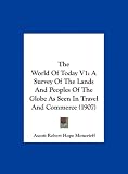 The World Of Today V1: A Survey Of The Lands And Peoples Of The Globe As Seen In Travel And Commerce (1907)
