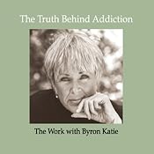 The Truth Behind Addiction | [Byron Katie Mitchell]