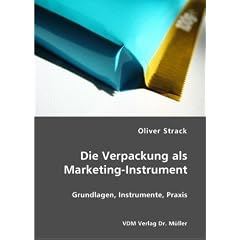 Die Verpackung als Marketing-Instrument: Grundlagen, Instrumente, Praxis