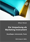 Die Verpackung als Marketing-Instrument: Grundlagen, Instrumente, Praxis