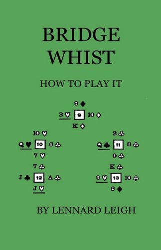 Bridge Whist - How To Play It - With Full Direction, Numerous Examples, Analyses, Illustrative Deals, And A Complete Code Of Laws, With Notes ... Practices At The Most Prominent Clubs