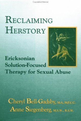 Reclaiming Herstory: Ericksonian Solution-Focused Therapy For Sexual Abuse 1st Edition by Bell-Gadsby, Cheryl; Siegenberg, Anne published by Routledge