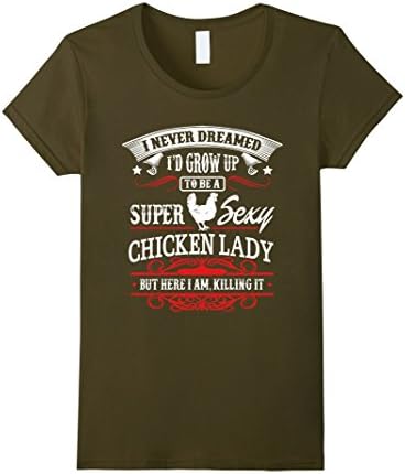 Women's Chicken Laday Shirt - To be a super sexy chicken lady Large Olive