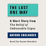 The Last One Way: A Short Story from For the Relief of Unbearable Urges 