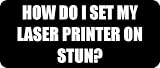 411 vPKCaIL. SL160  HOW DO I SET MY LASER PRINTER ON STUN?   Funny Car Bumper Sticker/Vinyl Decal [0987BLK] Reviews