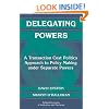 Delegating Powers: A Transaction Cost Politics Approach to Policy Making under Separate Powers (Political Economy of Institutions and Decisions)