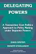 Delegating Powers: A Transaction Cost Politics Approach to Policy Making under Separate Powers (Political Economy of Institutions and Decisions)