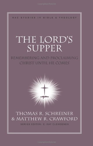 The Lord's Supper: Remembering and Proclaiming Christ Until He Comes (New American Commentary Studies in Bible & Theology)