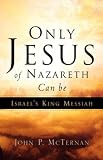 Only Jesus of Nazareth Can Be Israel's King Messiah