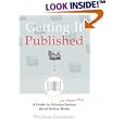 Getting It Published: A Guide for Scholars and Anyone Else Serious about Serious Books (Chicago Guides to Writing, Editing, and Publishing)