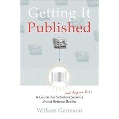 Getting it Published: A Guide for Scholars and Anyone Else Serious About Serious Books (Chicago Guides to Writing, Editing and Publishing)