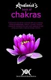 Avalonia's Book of Chakras: A Practical Manual for Using Aromatherapy, Colours, Crystals, Incense, Mantra and Meditation for Working with, Balancing and ... with Your Body's Natural Energy Centres