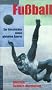 Fu�ball. Zur Geschichte eines globalen Sports