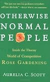 Amazon / Algonquin Books: Otherwise Normal People: Inside the Thorny World of Competitive Rose Gardening (Aurelia C. Scott)