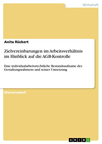 Zielvereinbarungen im Arbeitsverhältnis  im Hinblick auf die AGB-Kontrolle: Eine individualarbeitsrechtliche Bestandsaufname  des Gestaltungsrahmens und seiner Umsetzung (German Edition)