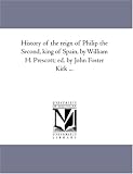 History of the reign of Philip the Second, king of Spain, by William H. Prescott; ed. by John Foster Kirk ...: Vol. 3