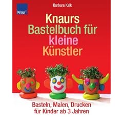 Knaurs Bastelbuch f�r kleine K�nstler: Basteln, Malen, Drucken f�r Kinder ab 3 Jahren