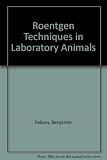Roentgen techniques in laboratory animals : radiography of the dog and other experimental animals; planned by the Committee for the Preparation of a Technical Guide for Roentgen Techniques in Laborato